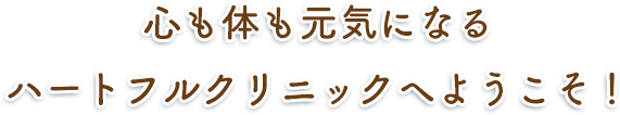 心も体も元気になるハートフルクリニックへようこそ！